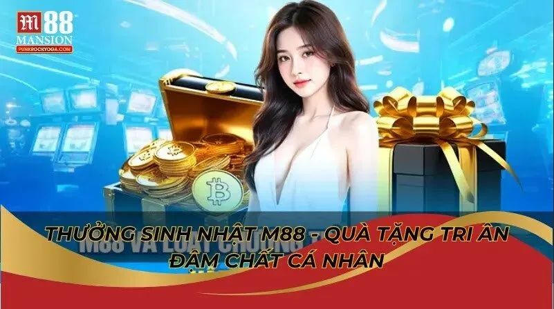 Thưởng sinh nhật M88 - Quà tặng tri ân đậm chất cá nhân